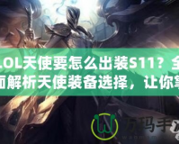 LOL天使要怎么出裝S11？全面解析天使裝備選擇，讓你掌控戰(zhàn)場！