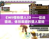 《WII怪物獵人3》——征戰(zhàn)獵場，體驗震撼的獵人冒險！