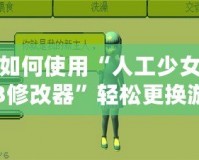 如何使用“人工少女3修改器”輕松更換游戲地圖？