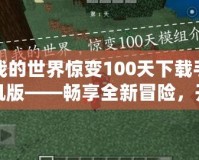 我的世界驚變100天下載手機(jī)版——暢享全新冒險(xiǎn)，開啟不一樣的生存之旅！