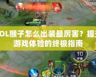 LOL猴子怎么出裝最厲害？提升游戲體驗(yàn)的終極指南