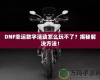 DNF幸運數(shù)字活動怎么玩不了？揭秘解決方法！