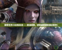 魔獸世界CG全集高清——重溫經典，感受最震撼的魔幻世界！