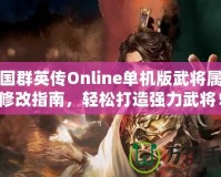 三國(guó)群英傳Online單機(jī)版武將屬性修改指南，輕松打造強(qiáng)力武將！