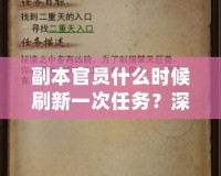 副本官員什么時(shí)候刷新一次任務(wù)？深度解析副本任務(wù)刷新機(jī)制