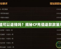 CF充值可以退錢(qián)嗎？揭秘CF充值退款政策與技巧