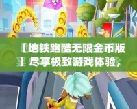 【地鐵跑酷無限金幣版】盡享極致游戲體驗，開啟無限精彩之旅！