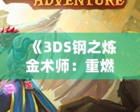 《3DS鋼之煉金術(shù)師：重燃煉金熱血的冒險之旅》