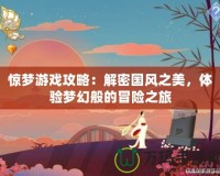 驚夢游戲攻略：解密國風(fēng)之美，體驗夢幻般的冒險之旅