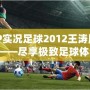 PSP實況足球2012王濤版下載——盡享極致足球體驗！