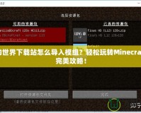 我的世界下載站怎么導入模組？輕松玩轉(zhuǎn)Minecraft的完美攻略！