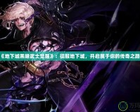 《地下城黑暗武士覺醒》：征服地下城，開啟屬于你的傳奇之路！