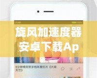 旋風(fēng)加速度器安卓下載App：暢享極速網(wǎng)絡(luò)體驗(yàn)，輕松提升手機(jī)性能！