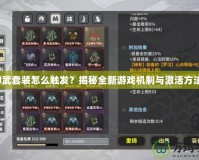 神武套裝怎么觸發(fā)？揭秘全新游戲機制與激活方法！