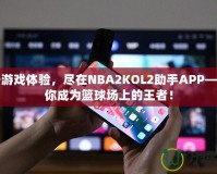 提升游戲體驗，盡在NBA2KOL2助手APP——讓你成為籃球場上的王者！