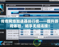 傳奇網(wǎng)絡(luò)加速器排行榜——提升游戲體驗(yàn)，暢享無縫連接！