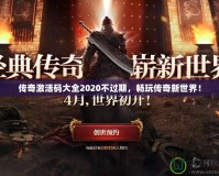 傳奇激活碼大全2020不過期，暢玩?zhèn)髌嫘率澜纾?></a></div>
                        <div   id=