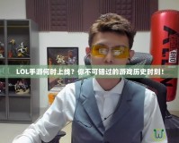 LOL手游何時上線？你不可錯過的游戲歷史時刻！