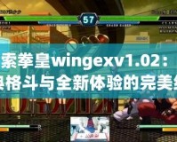 探索拳皇wingexv1.02：經(jīng)典格斗與全新體驗(yàn)的完美結(jié)合