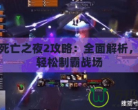 魔獸死亡之夜2攻略：全面解析，帶你輕松制霸戰(zhàn)場