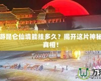 夢幻西游昆侖仙境能掛多久？揭開這片神秘領(lǐng)域的真相！