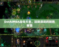 DotAIMBA指令大全，玩轉(zhuǎn)游戲的制勝秘籍