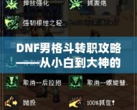 DNF男格斗轉職攻略——從小白到大神的成長之路