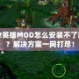 Dota2英雄MOD怎么安裝不了游戲嗎？解決方案一網(wǎng)打盡！