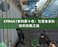 CFM4A1系列前十名：引領未來科技的創(chuàng)新之選