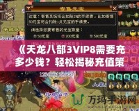 《天龍八部3VIP8需要充多少錢？輕松揭秘充值策略與價(jià)值分析》