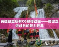 英雄聯(lián)盟所有CG宣傳動畫——帶你走進(jìn)峽谷的魅力世界