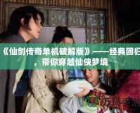 《仙劍傳奇單機(jī)破解版》——經(jīng)典回歸，帶你穿越仙俠夢(mèng)境