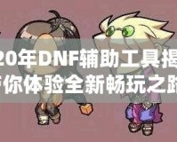 2020年DNF輔助工具揭秘，帶你體驗全新暢玩之路！