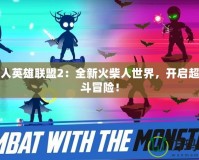 火柴人英雄聯(lián)盟2：全新火柴人世界，開啟超燃戰(zhàn)斗冒險！