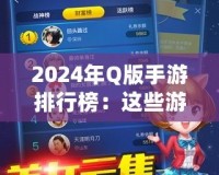 2024年Q版手游排行榜：這些游戲你一定不能錯過！