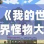 《我的世界怪物大亂斗MOD原名揭秘——開(kāi)啟全新冒險(xiǎn)體驗(yàn)！》