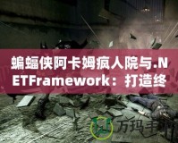 蝙蝠俠阿卡姆瘋?cè)嗽号c.NETFramework：打造終極開發(fā)平臺(tái)的絕佳組合