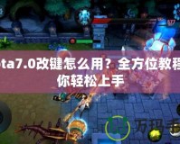 Dota7.0改鍵怎么用？全方位教程助你輕松上手