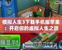 模擬人生3下載手機版蘋果：開啟你的虛擬人生之旅