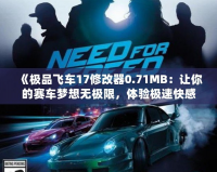 《極品飛車(chē)17修改器0.71MB：讓你的賽車(chē)夢(mèng)想無(wú)極限，體驗(yàn)極速快感》