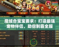 魔域合寶寶要求：打造最強(qiáng)寵物伴侶，助你制霸全服