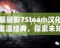 古墓麗影7Steam漢化——重溫經(jīng)典，探索未知的冒險世界