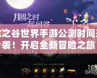 龍之谷世界手游公測時間來襲！開啟全新冒險之旅