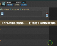 DNF60加點(diǎn)模擬器——打造屬于你的完美角色