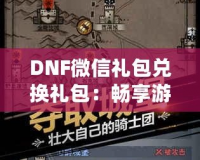 DNF微信禮包兌換禮包：暢享游戲福利，輕松提升戰(zhàn)力