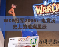 WCG冠軍2006：電競(jìng)歷史上的璀璨星辰