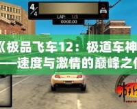 《極品飛車12：極道車神》——速度與激情的巔峰之作