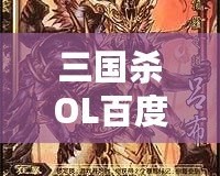 三國殺OL百度百科：全新體驗，指尖上的智慧對決