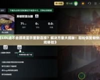 《LOL進(jìn)不去游戲顯示重新連接？解決方案大揭秘！輕松恢復(fù)暢快游戲體驗(yàn)》