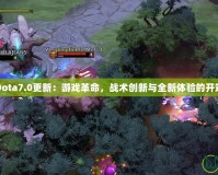 Dota7.0更新：游戲革命，戰(zhàn)術(shù)創(chuàng)新與全新體驗的開端